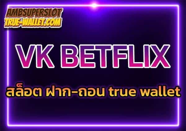 VK-BETFLIX-สล็อต-ฝาก-ถอน-true-wallet
