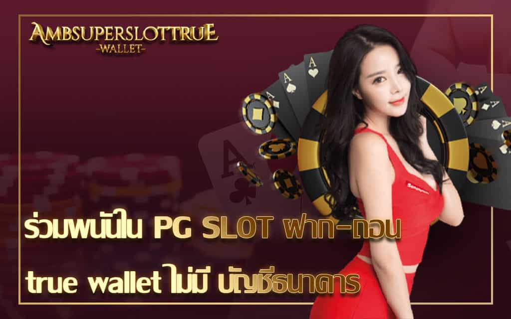 ร่วมพนันใน PG SLOT ฝาก-ถอน true wallet ไม่มี บัญชีธนาคาร